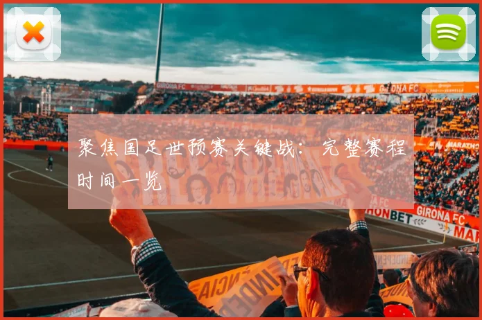 聚焦国足世预赛关键战：完整赛程时间一览