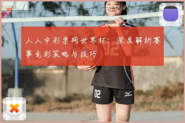 人人中彩票网世界杯:深度解析赛事竞彩策略与技巧